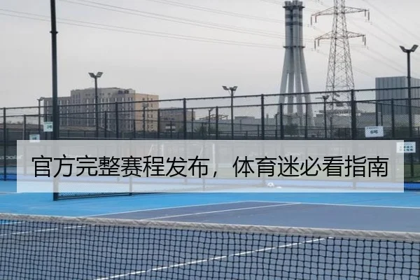 官方完整赛程发布，体育迷必看指南